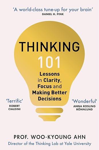 Thinking 101: Lessons in Clarity, Focus and Making Better Decisions