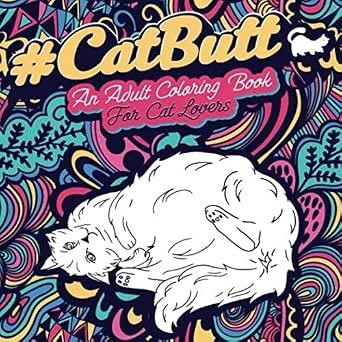 CAT BUTT: An Adult Coloring Book for Cat Lovers Cat Butt.