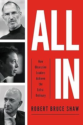 All in: how obsessive leaders achieve the extraordinary
