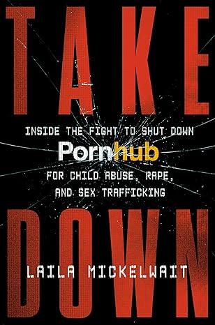 Takedown: Inside the Fight to Shut Down Pornhub for Child Abuse, Rape, and Sex Trafficking