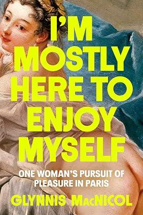 Penguin Life I'm Mostly Here to Enjoy Myself: One Woman's Pursuit of Pleasure in Paris
