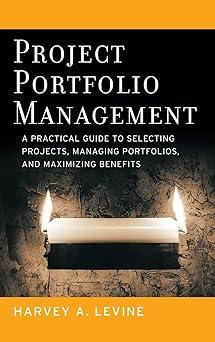 Project Portfolio Management: A Practical Guide to Selecting Projects, Managing Portfolios, and Maximizing Benefits