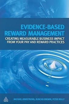 Evidence-Based Reward Management: Creating Measurable Business Impact from Your Pay and Reward Practice
